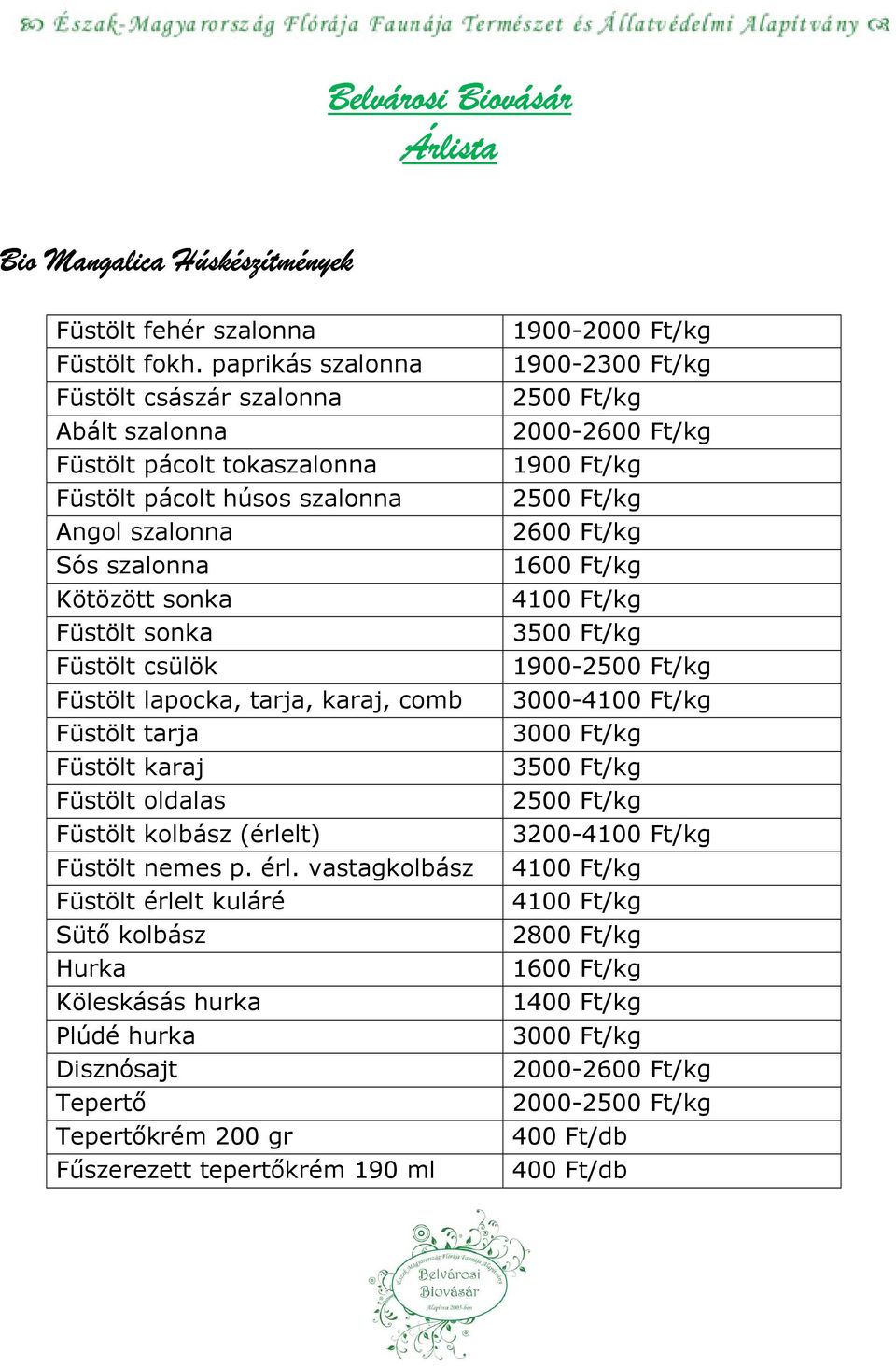 lapocka, tarja, karaj, comb Füstölt tarja Füstölt karaj Füstölt oldalas Füstölt kolbász (érlelt) Füstölt nemes p. érl.