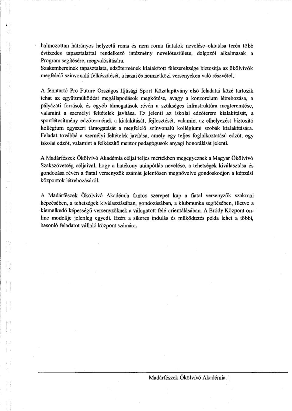 A fenntartó Pro Future Országos Ifjúsági Sport Közalapítvány első feladatai közé tartozik tehát az együttműködési megállapodások megkötése, avagy a konzorcium létrehozása, a pályázati források és