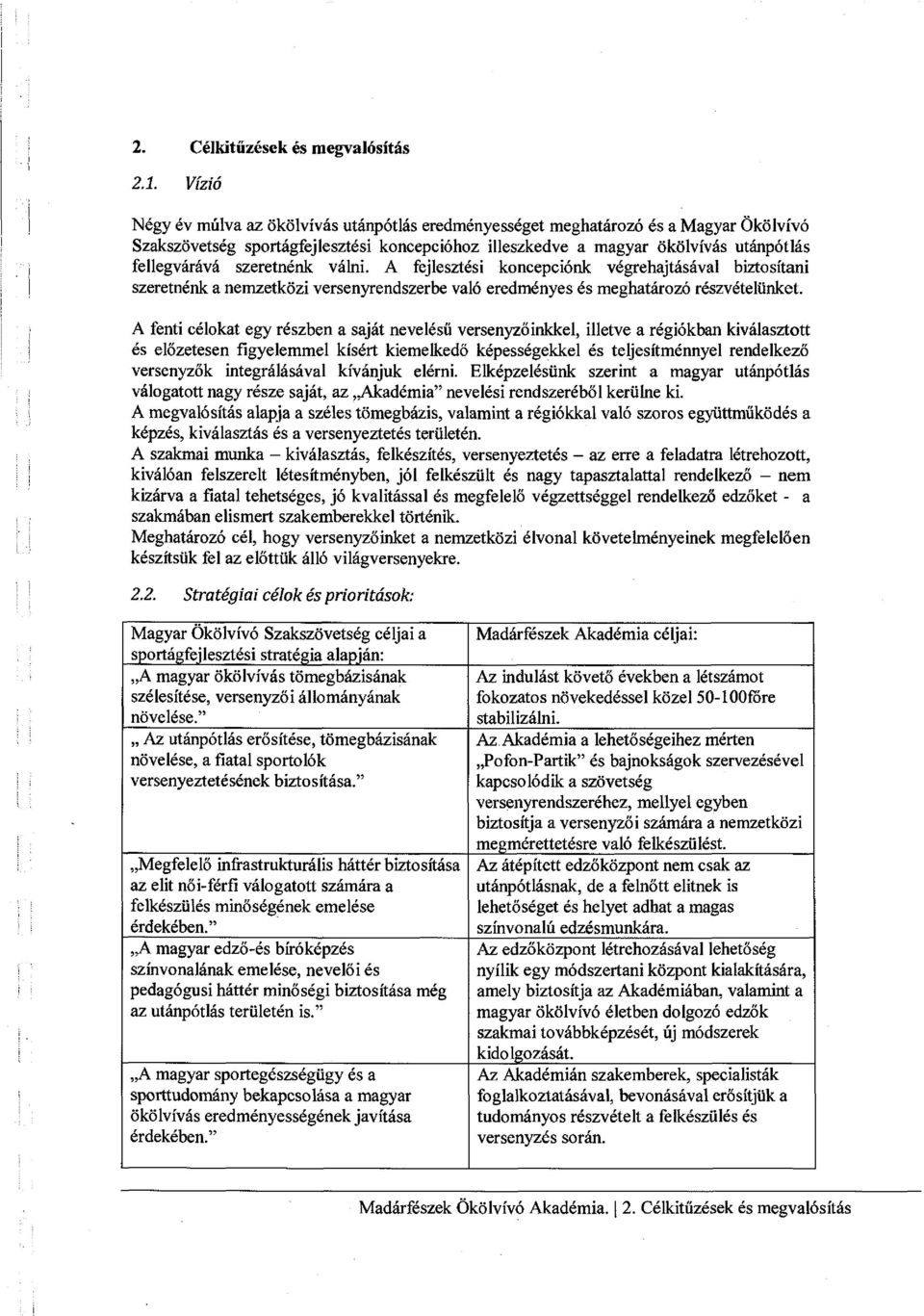 szeretnénk válni. A fejlesztési koncepciónk végrehajtásával biztosítani szeretnénk a nemzetközi versenyrendszerbe való eredményes és meghatározó részvételünket.