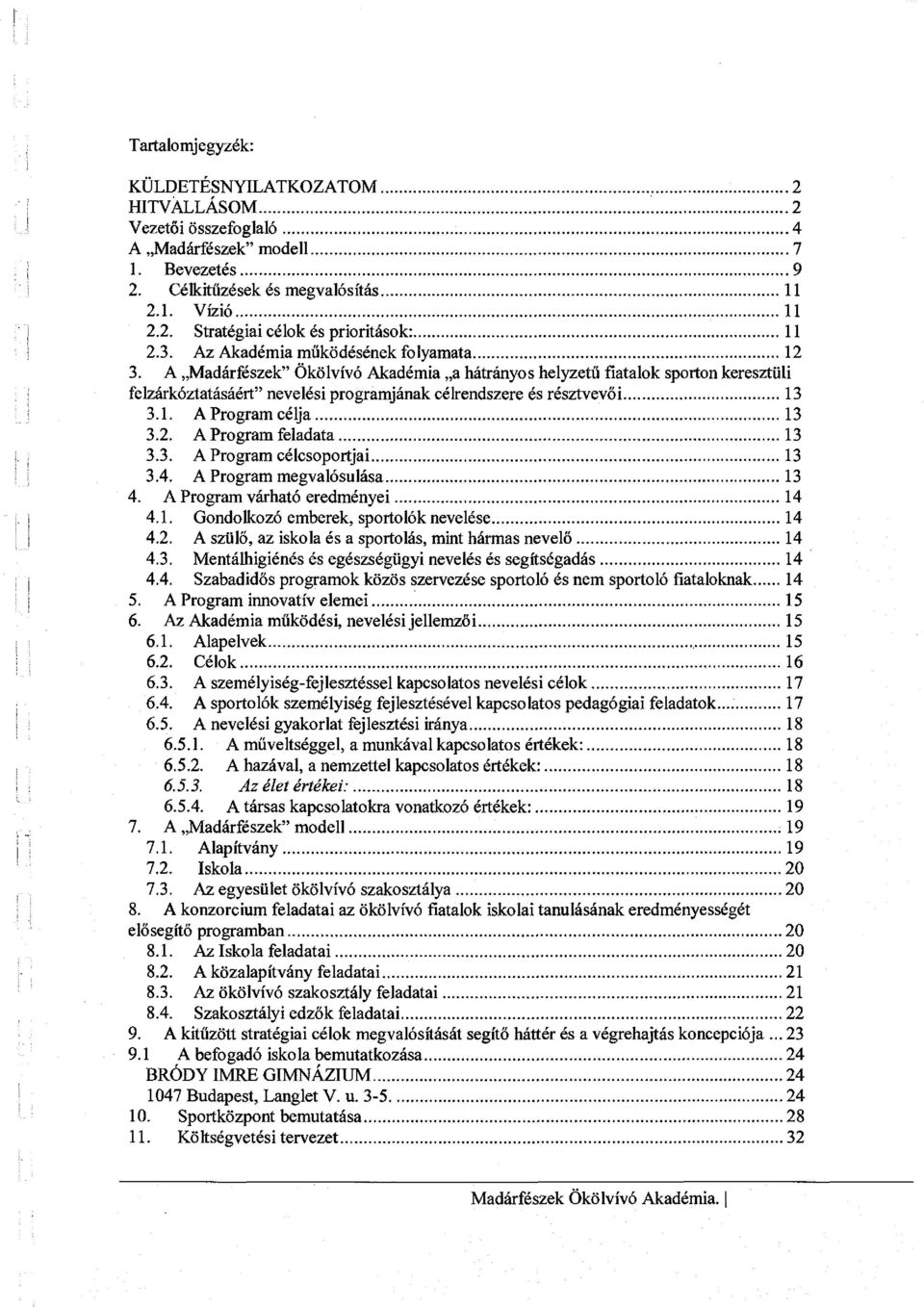 A Madárfészek Ökölvívó Akadémia a hátrányos helyzetű fiatalok sporton keresztüli felzárkóztatásáért nevelési programjának célrendszere és résztvevői... 13 3.1. A Program célja...13 3.2.