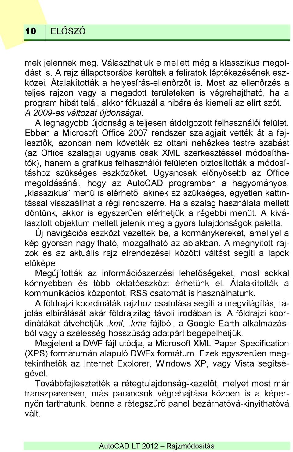 A 2009-es változat újdonságai: A legnagyobb újdonság a teljesen átdolgozott felhasználói felület.