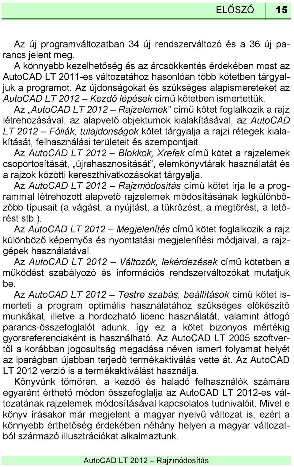 Az újdonságokat és szükséges alapismereteket az AutoCAD LT 2012 Kezdő lépések című kötetben ismertettük.