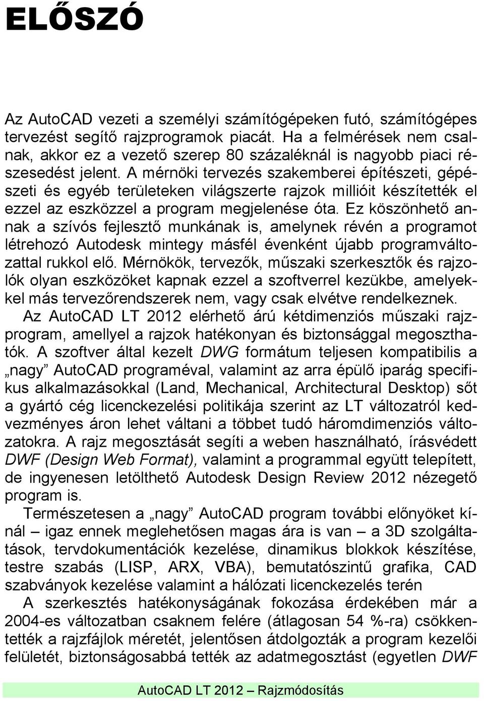 A mérnöki tervezés szakemberei építészeti, gépészeti és egyéb területeken világszerte rajzok millióit készítették el ezzel az eszközzel a program megjelenése óta.