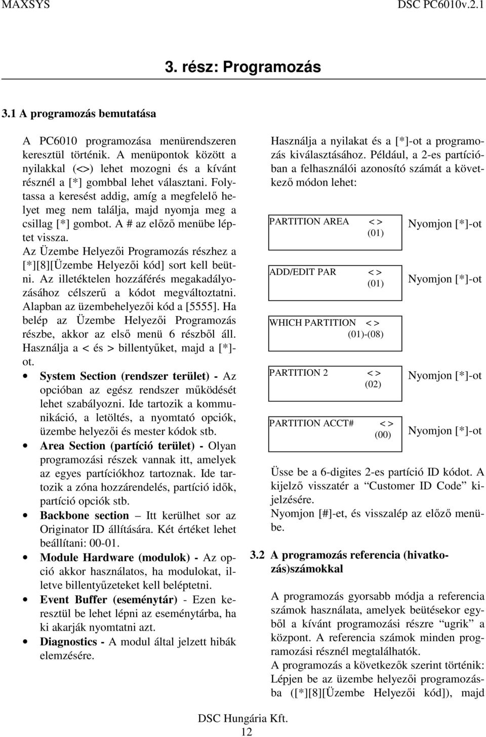 Folytassa a keresést addig, amíg a megfelelő helyet meg nem találja, majd nyomja meg a csillag [*] gombot. A # az előző menübe léptet vissza.