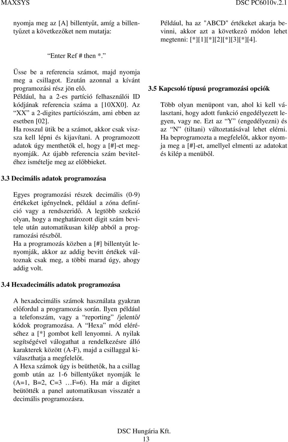 Például, ha a 2-es partíció felhasználói ID kódjának referencia száma a [10XX0]. Az XX a 2-digites partíciószám, ami ebben az esetben [02].