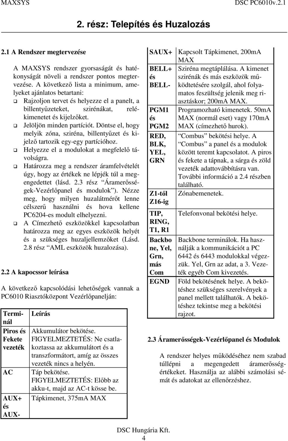 Döntse el, hogy melyik zóna, sziréna, billentyűzet és kijelző tartozik egy-egy partícióhoz. Helyezze el a modulokat a megfelelő távolságra.