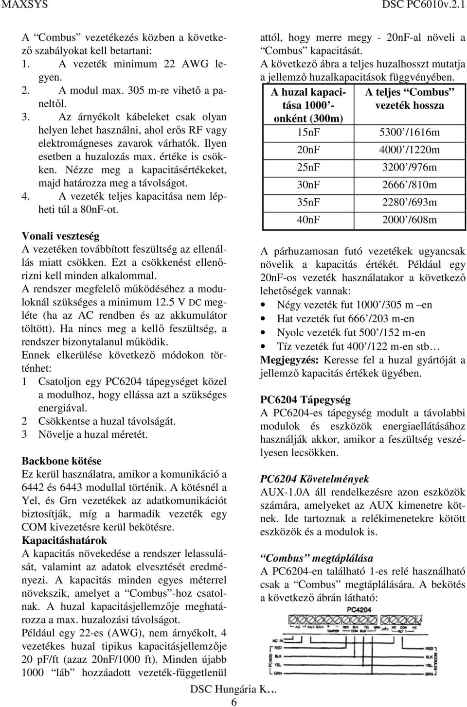 Nézze meg a kapacitásértékeket, majd határozza meg a távolságot. 4. A vezeték teljes kapacitása nem lépheti túl a 80nF-ot.