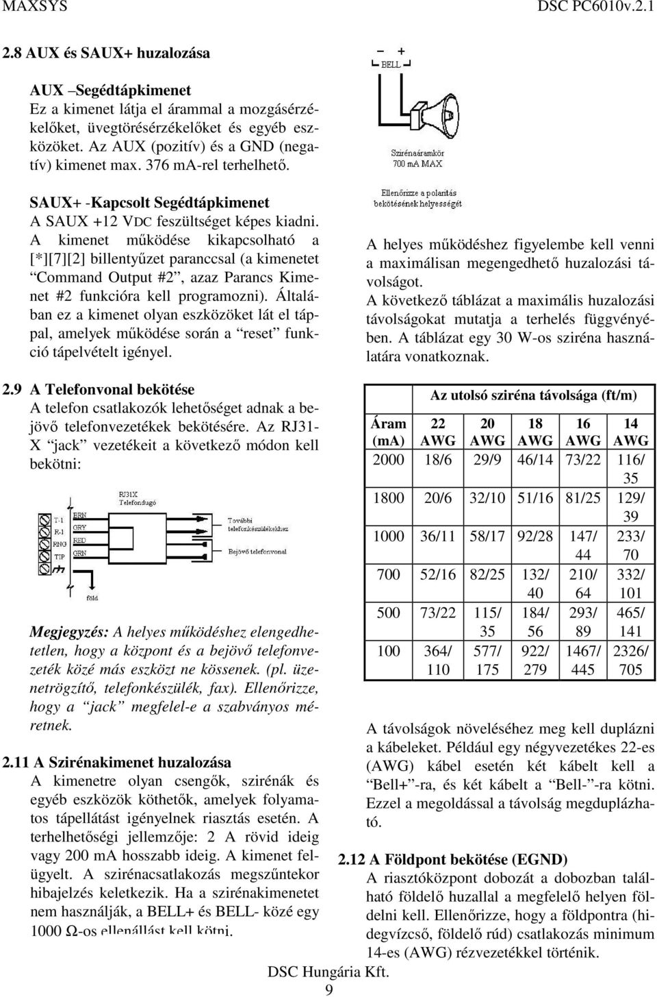 A kimenet működése kikapcsolható a [*][7][2] billentyűzet paranccsal (a kimenetet Command Output #2, azaz Parancs Kimenet #2 funkcióra kell programozni).