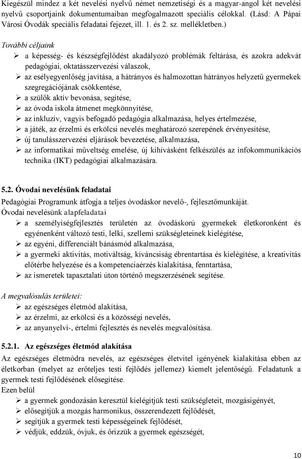 ) További céljaink a képesség- és készségfejlődést akadályozó problémák feltárása, és azokra adekvát pedagógiai, oktatásszervezési válaszok, az esélyegyenlőség javítása, a hátrányos és halmozottan