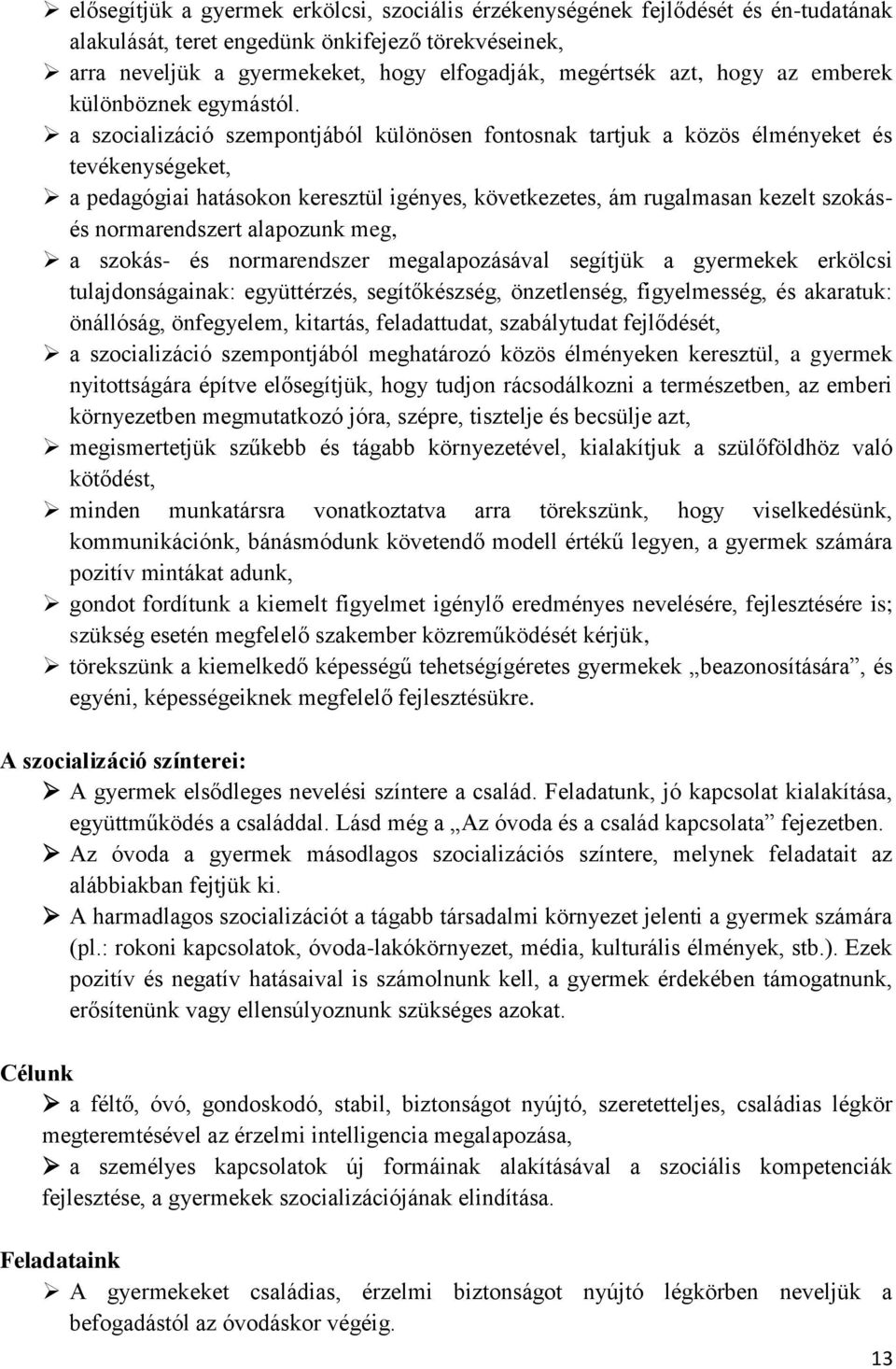 a szocializáció szempontjából különösen fontosnak tartjuk a közös élményeket és tevékenységeket, a pedagógiai hatásokon keresztül igényes, következetes, ám rugalmasan kezelt szokásés normarendszert