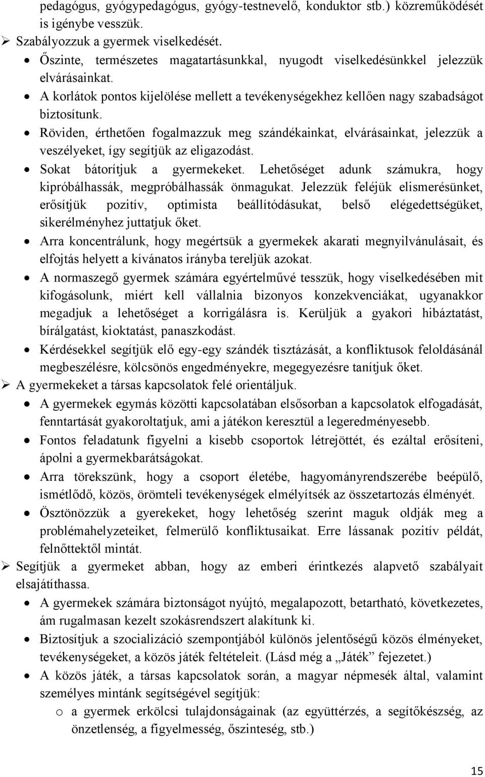 Röviden, érthetően fogalmazzuk meg szándékainkat, elvárásainkat, jelezzük a veszélyeket, így segítjük az eligazodást. Sokat bátorítjuk a gyermekeket.