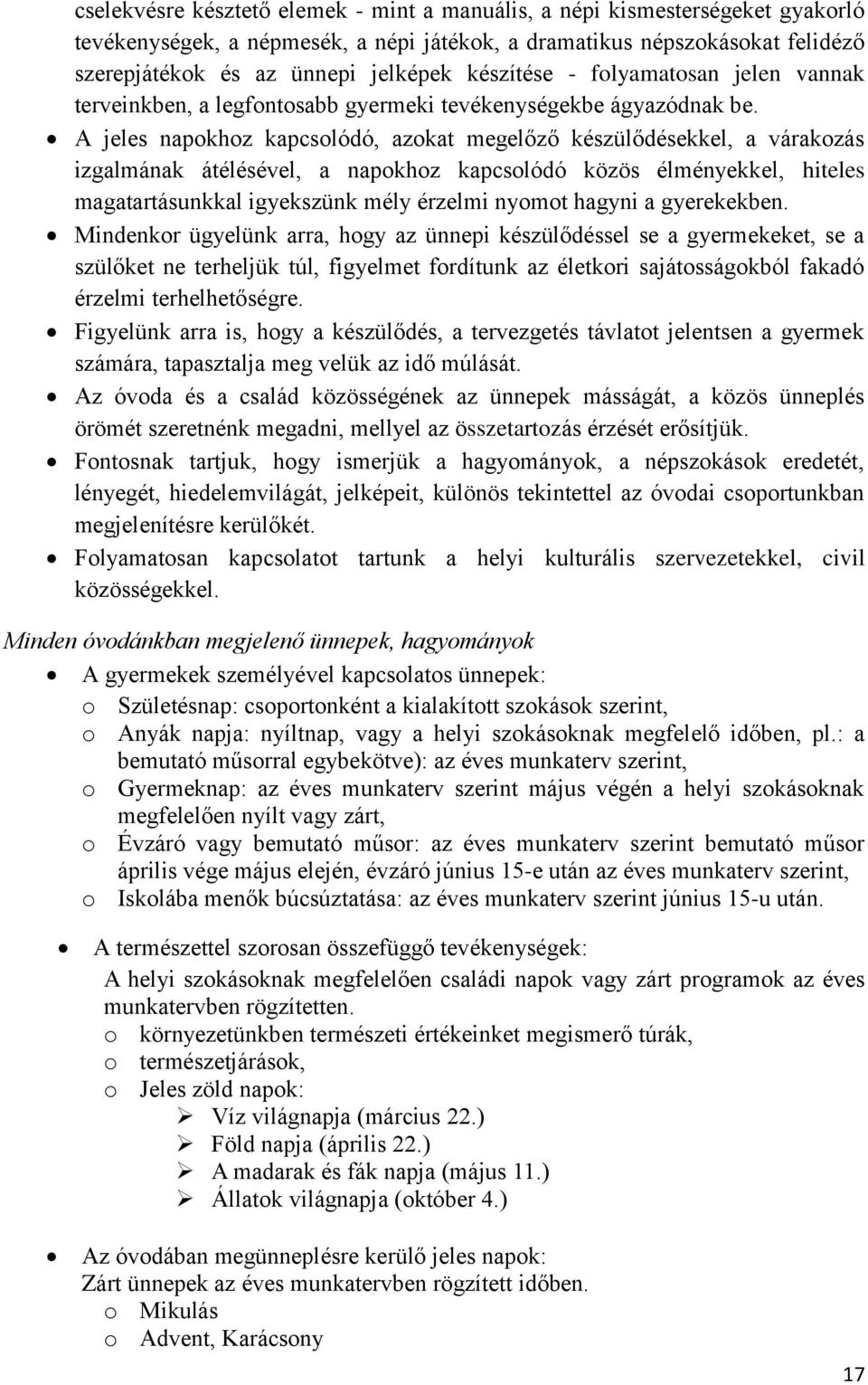 A jeles napokhoz kapcsolódó, azokat megelőző készülődésekkel, a várakozás izgalmának átélésével, a napokhoz kapcsolódó közös élményekkel, hiteles magatartásunkkal igyekszünk mély érzelmi nyomot