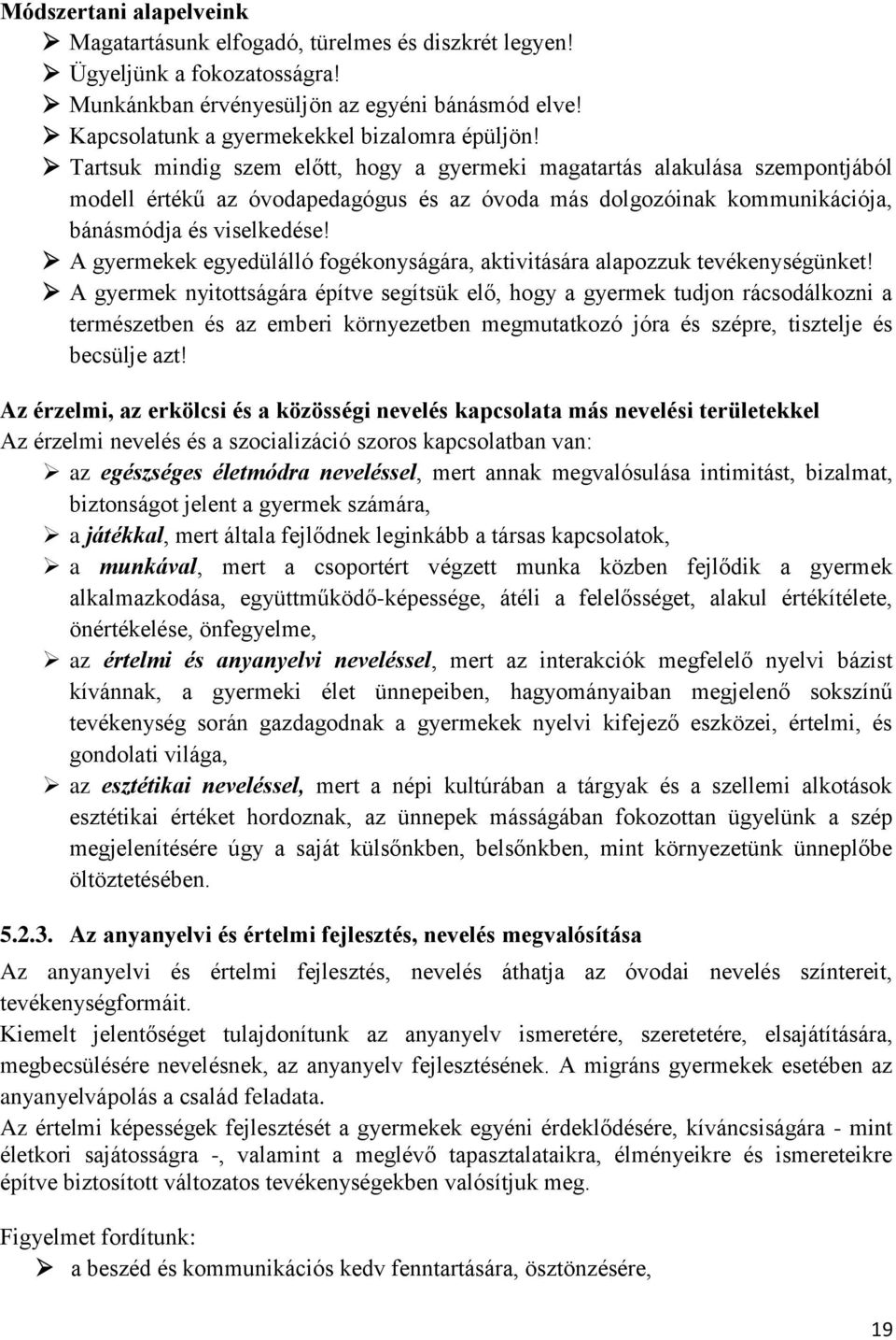 Tartsuk mindig szem előtt, hogy a gyermeki magatartás alakulása szempontjából modell értékű az óvodapedagógus és az óvoda más dolgozóinak kommunikációja, bánásmódja és viselkedése!