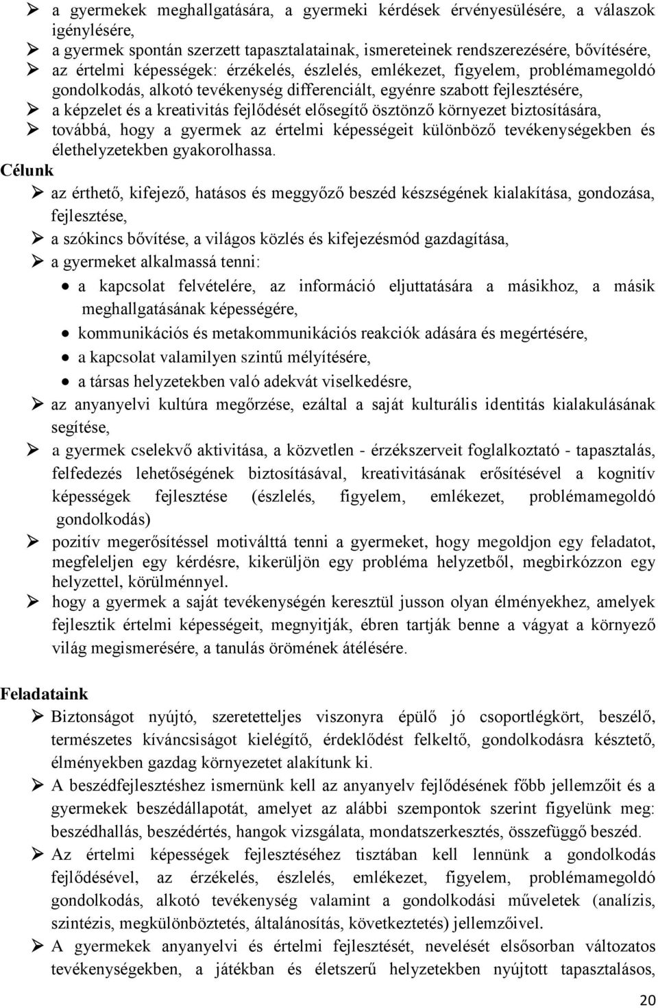 környezet biztosítására, továbbá, hogy a gyermek az értelmi képességeit különböző tevékenységekben és élethelyzetekben gyakorolhassa.