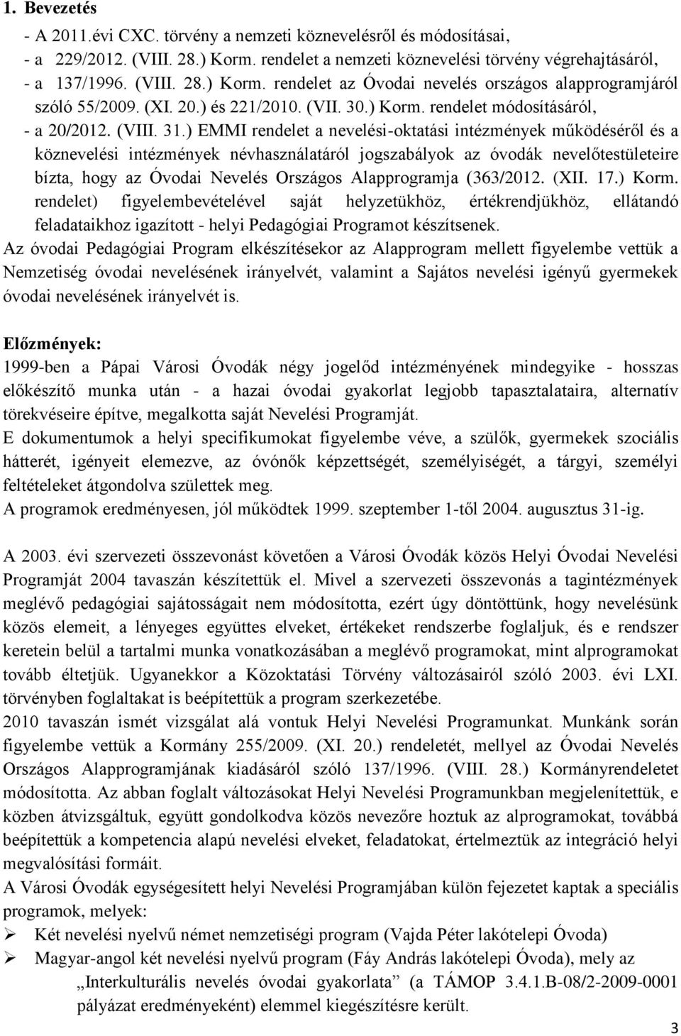 ) EMMI rendelet a nevelési-oktatási intézmények működéséről és a köznevelési intézmények névhasználatáról jogszabályok az óvodák nevelőtestületeire bízta, hogy az Óvodai Nevelés Országos