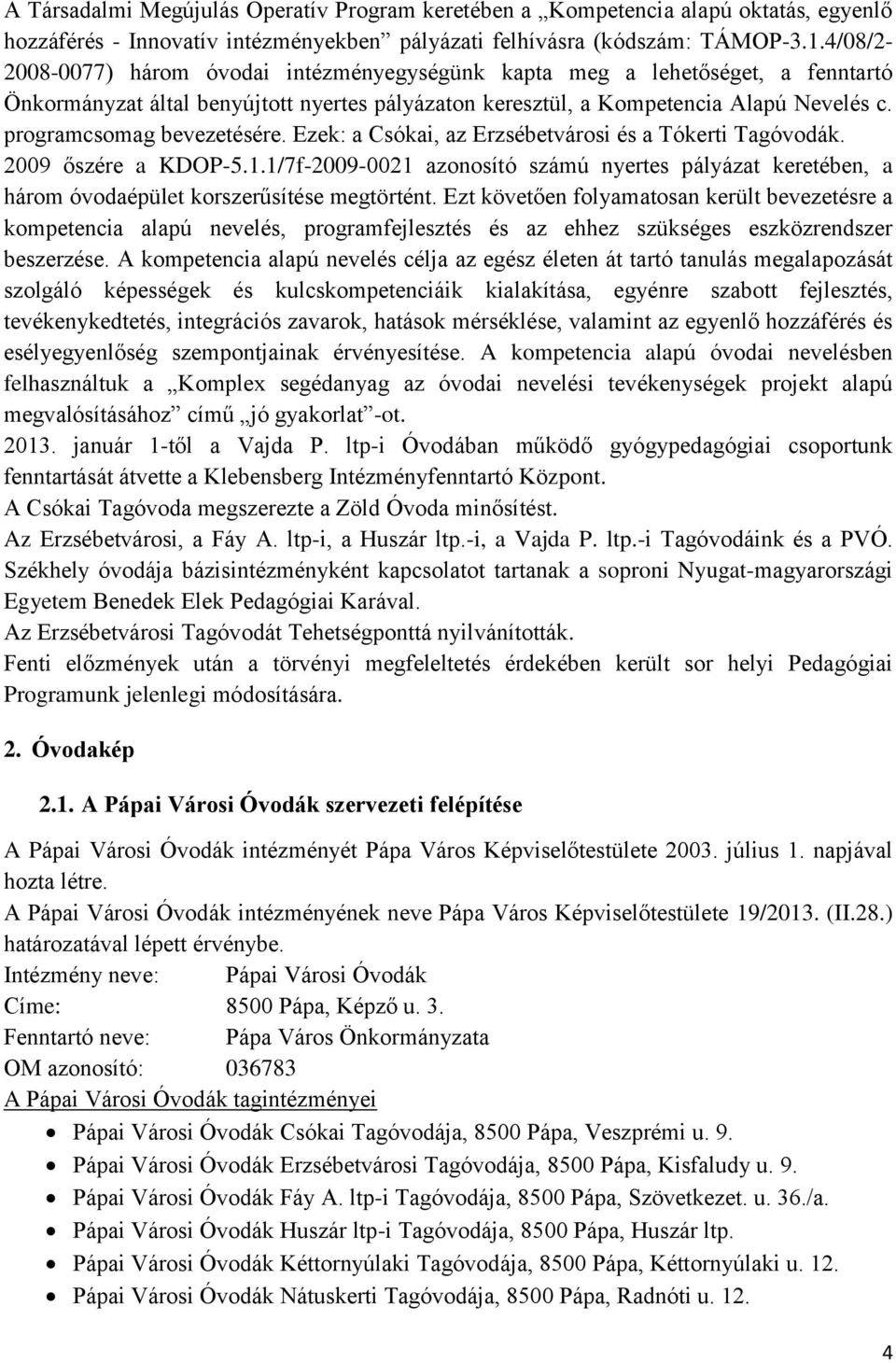 programcsomag bevezetésére. Ezek: a Csókai, az Erzsébetvárosi és a Tókerti Tagóvodák. 2009 őszére a KDOP-5.1.