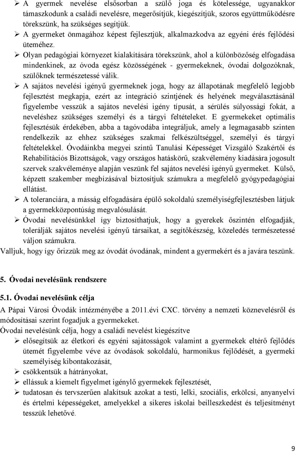 Olyan pedagógiai környezet kialakítására törekszünk, ahol a különbözőség elfogadása mindenkinek, az óvoda egész közösségének - gyermekeknek, óvodai dolgozóknak, szülőknek természetessé válik.