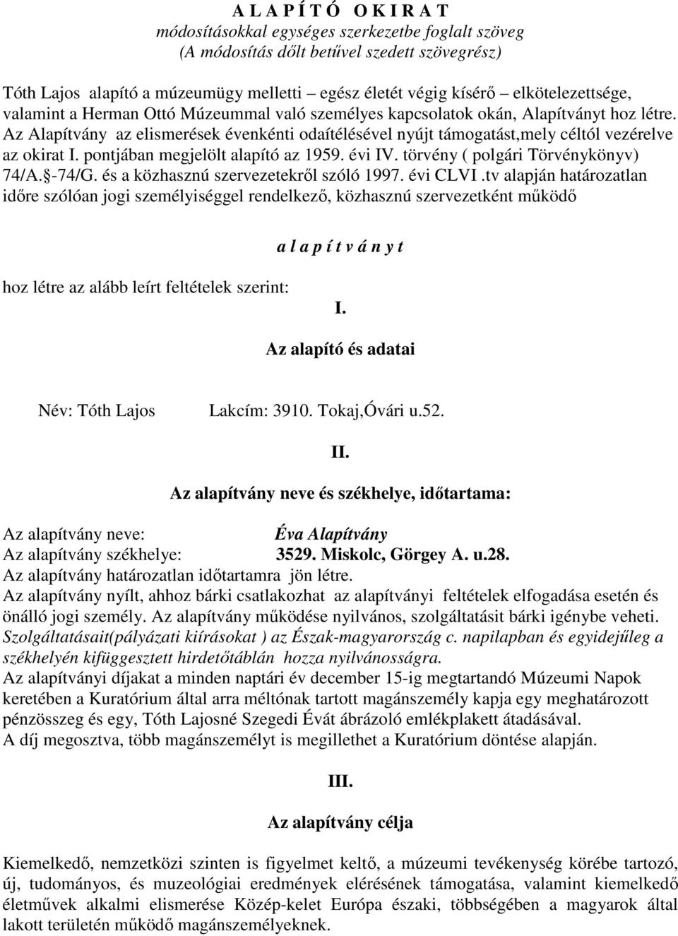 Az Alapítvány az elismerések évenkénti odaítélésével nyújt támogatást,mely céltól vezérelve az okirat I. pontjában megjelölt alapító az 1959. évi IV. törvény ( polgári Törvénykönyv) 74/A. -74/G.