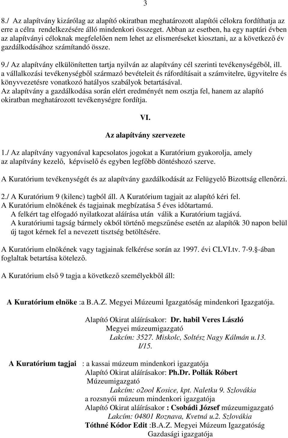 / Az alapítvány elkülönítetten tartja nyilván az alapítvány cél szerinti tevékenységébıl, ill.