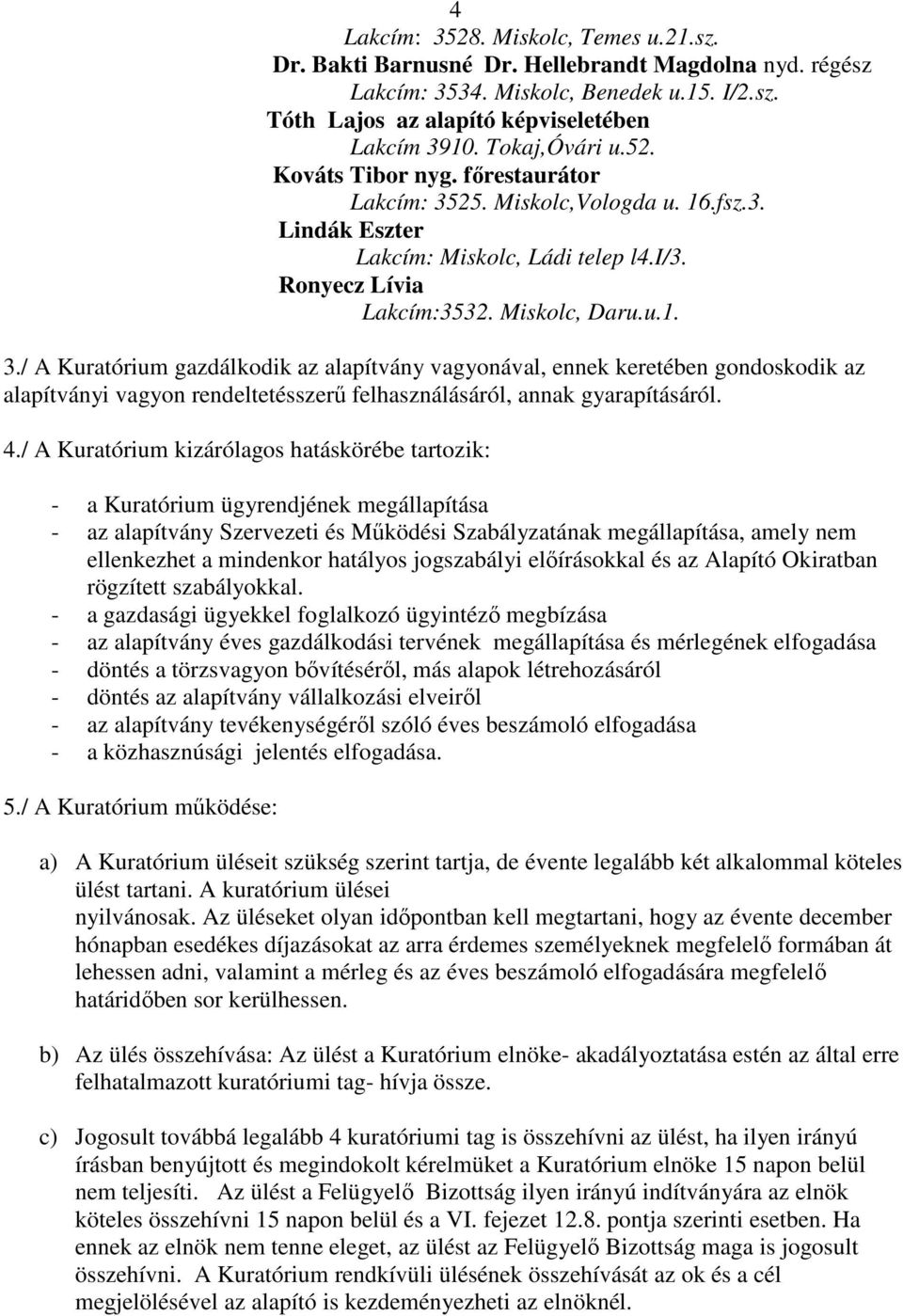 25. Miskolc,Vologda u. 16.fsz.3. Lindák Eszter Lakcím: Miskolc, Ládi telep l4.i/3. Ronyecz Lívia Lakcím:3532. Miskolc, Daru.u.1. 3.