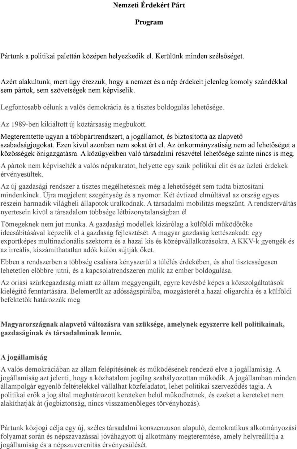 Legfontosabb célunk a valós demokrácia és a tisztes boldogulás lehetősége. Az 1989-ben kikiáltott új köztársaság megbukott.