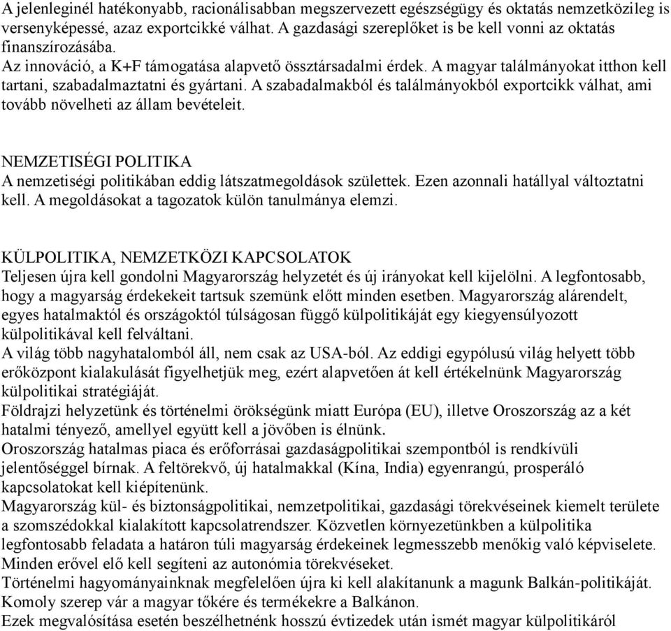 A magyar találmányokat itthon kell tartani, szabadalmaztatni és gyártani. A szabadalmakból és találmányokból exportcikk válhat, ami tovább növelheti az állam bevételeit.