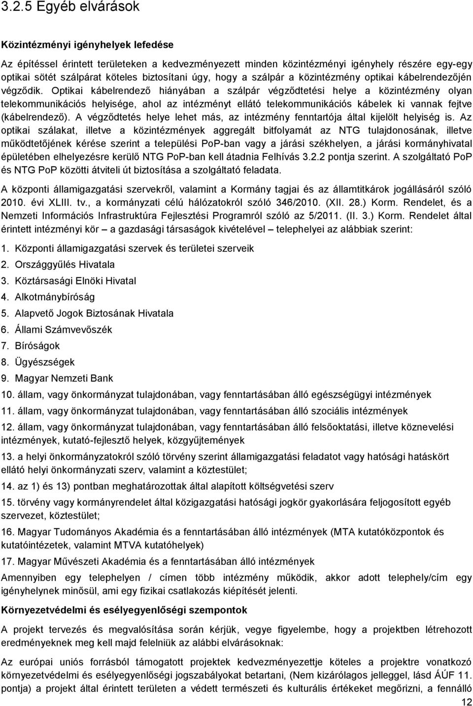 Optikai kábelrendező hiányában a szálpár végződtetési helye a közintézmény olyan telekommunikációs helyisége, ahol az intézményt ellátó telekommunikációs kábelek ki vannak fejtve (kábelrendező).