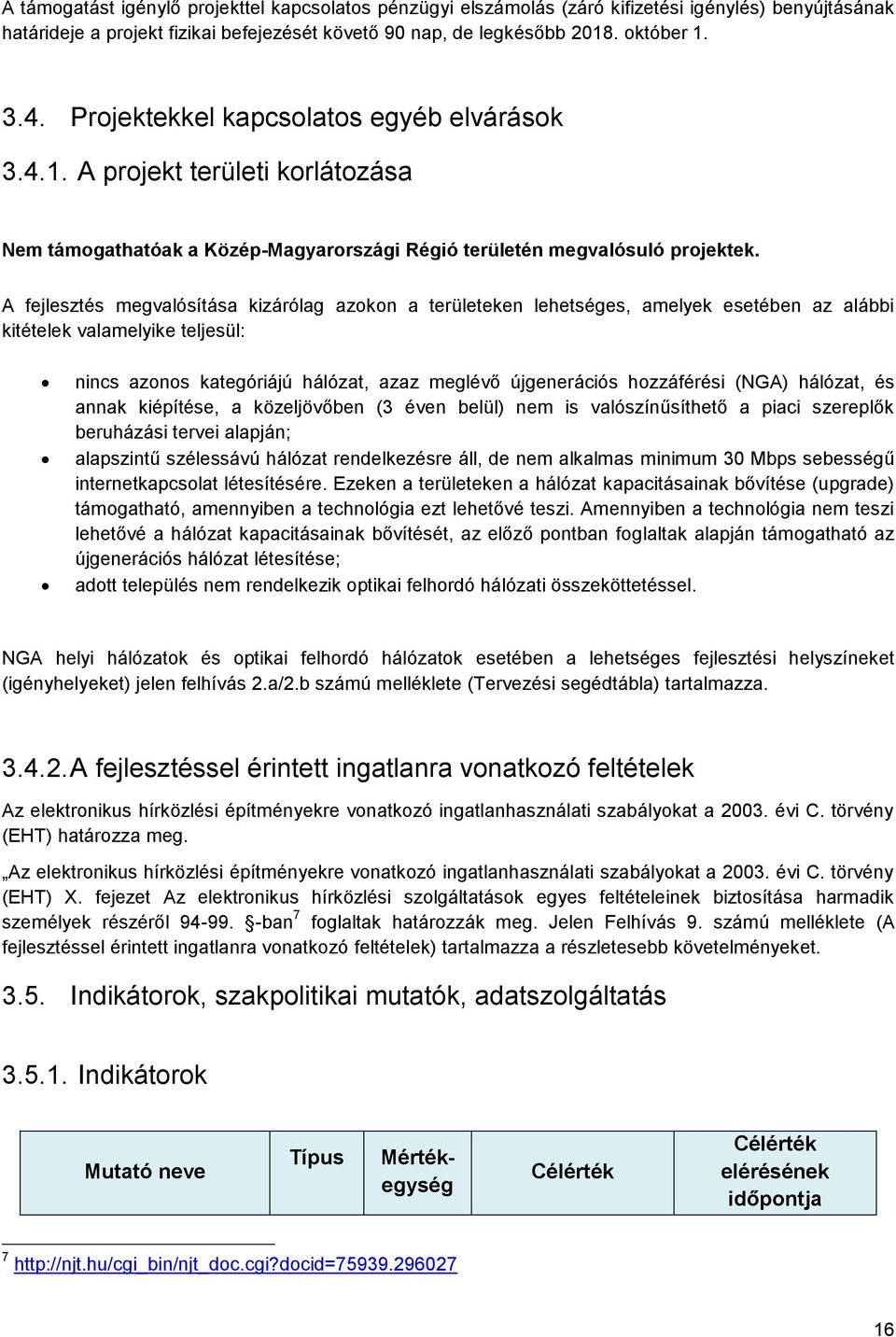 A fejlesztés megvalósítása kizárólag azokon a területeken lehetséges, amelyek esetében az alábbi kitételek valamelyike teljesül: nincs azonos kategóriájú hálózat, azaz meglévő újgenerációs