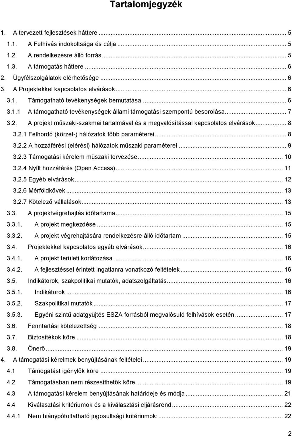 .. 7 3.2. A projekt műszaki-szakmai tartalmával és a megvalósítással kapcsolatos elvárások... 8 3.2.1 Felhordó (körzet-) hálózatok főbb paraméterei... 8 3.2.2 A hozzáférési (elérési) hálózatok műszaki paraméterei.