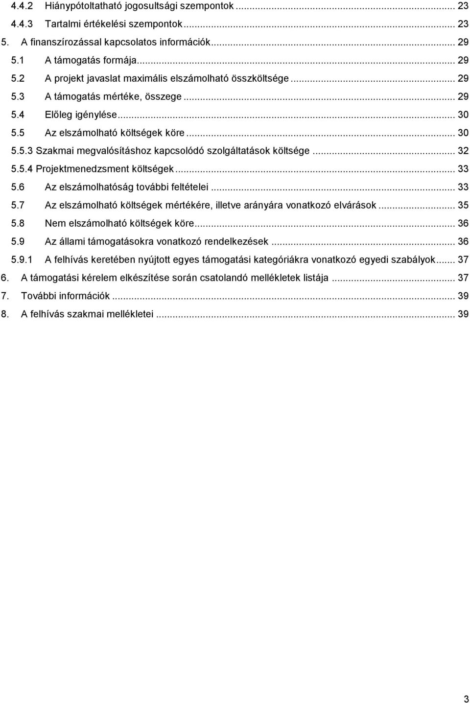 .. 32 5.5.4 Projektmenedzsment költségek... 33 5.6 Az elszámolhatóság további feltételei... 33 5.7 Az elszámolható költségek mértékére, illetve arányára vonatkozó elvárások... 35 5.