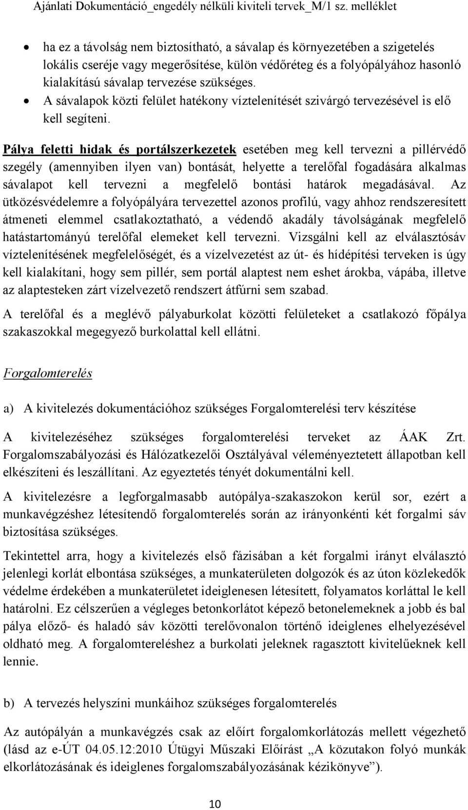 Pálya feletti hidak és portálszerkezetek esetében meg kell tervezni a pillérvédő szegély (amennyiben ilyen van) bontását, helyette a terelőfal fogadására alkalmas sávalapot kell tervezni a megfelelő