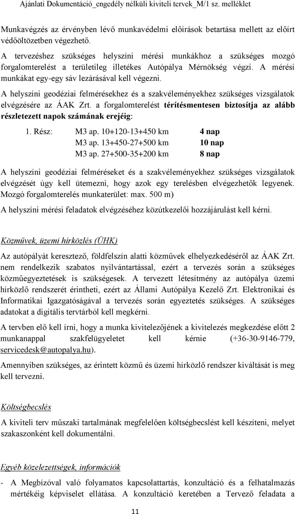 A helyszíni geodéziai felmérésekhez és a szakvéleményekhez szükséges vizsgálatok elvégzésére az ÁAK Zrt. a forgalomterelést térítésmentesen biztosítja az alább részletezett napok számának erejéig: 1.