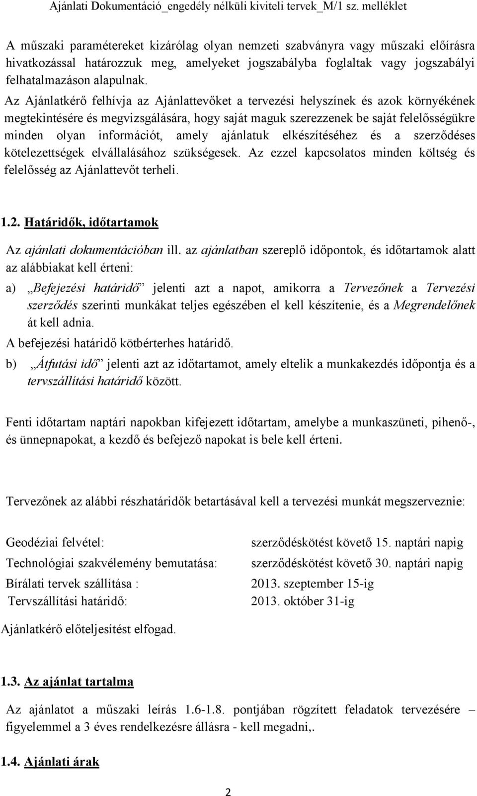 amely ajánlatuk elkészítéséhez és a szerződéses kötelezettségek elvállalásához szükségesek. Az ezzel kapcsolatos minden költség és felelősség az Ajánlattevőt terheli. 1.2.