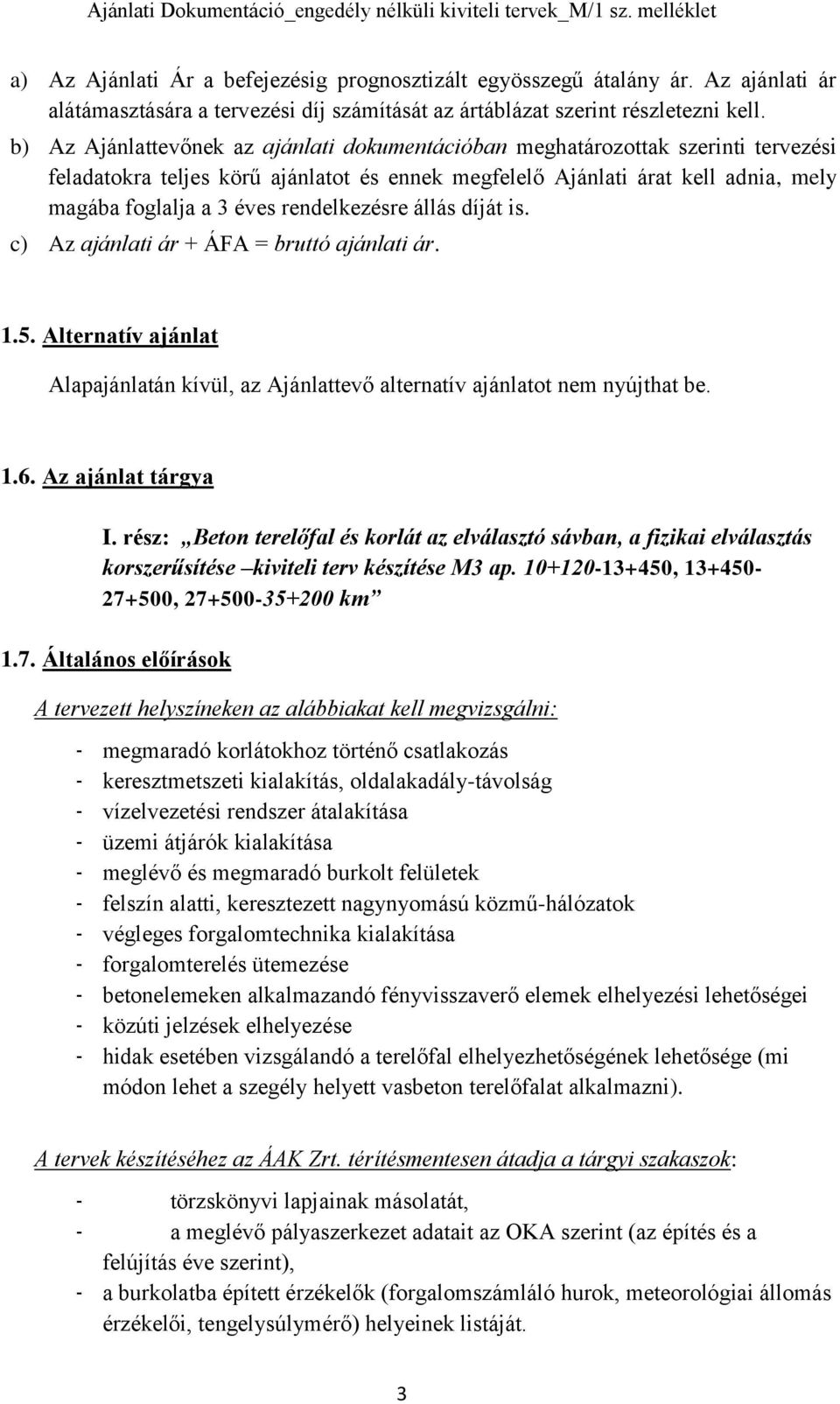 rendelkezésre állás díját is. c) Az ajánlati ár + ÁFA = bruttó ajánlati ár. 1.5. Alternatív ajánlat Alapajánlatán kívül, az Ajánlattevő alternatív ajánlatot nem nyújthat be. 1.6. Az ajánlat tárgya I.