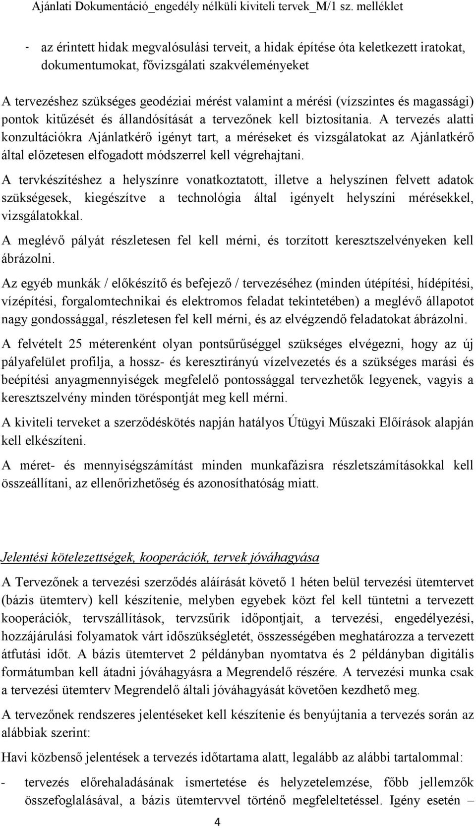 A tervezés alatti konzultációkra Ajánlatkérő igényt tart, a méréseket és vizsgálatokat az Ajánlatkérő által előzetesen elfogadott módszerrel kell végrehajtani.