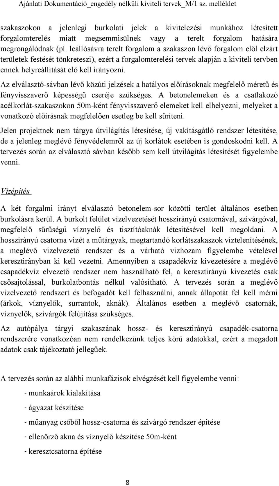 Az elválasztó-sávban lévő közúti jelzések a hatályos előírásoknak megfelelő méretű és fényvisszaverő képességű cseréje szükséges.