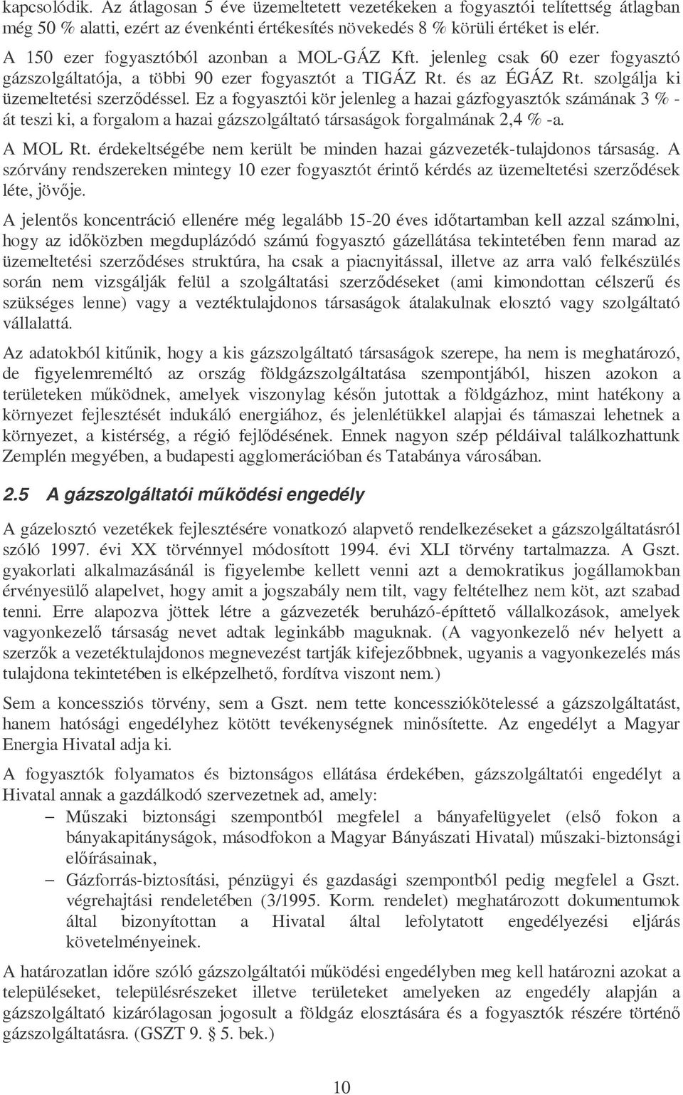 Ez a fogyasztói kör jelenleg a hazai gázfogyasztók számának 3 % - át teszi ki, a forgalom a hazai gázszolgáltató társaságok forgalmának 2,4 % -a. A MOL Rt.