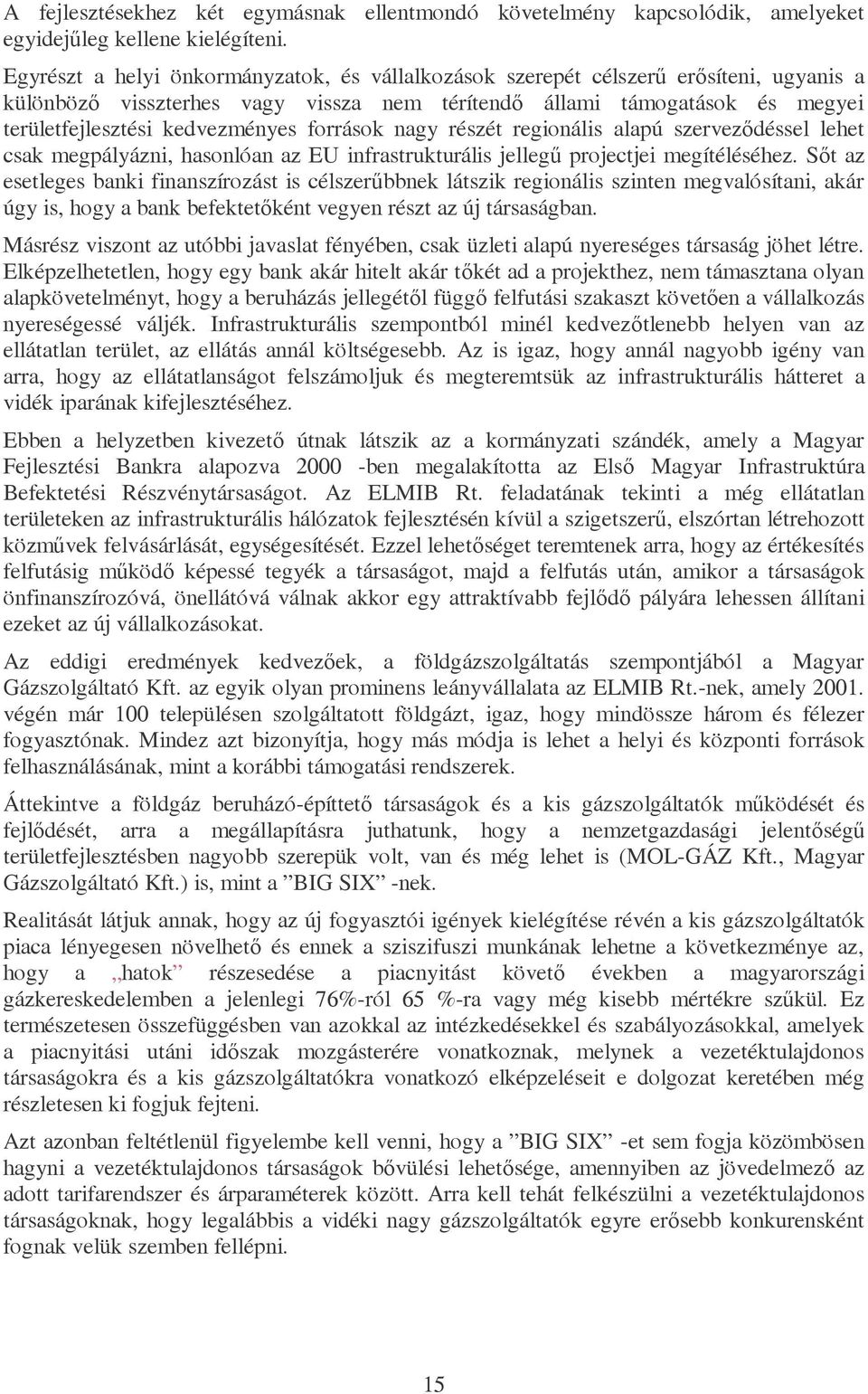 források nagy részét regionális alapú szerveződéssel lehet csak megpályázni, hasonlóan az EU infrastrukturális jellegű projectjei megítéléséhez.