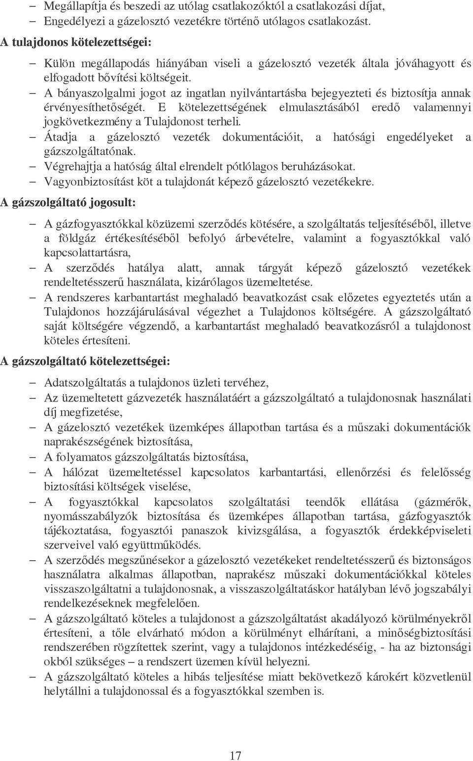 A bányaszolgalmi jogot az ingatlan nyilvántartásba bejegyezteti és biztosítja annak érvényesíthetőségét. E kötelezettségének elmulasztásából eredő valamennyi jogkövetkezmény a Tulajdonost terheli.