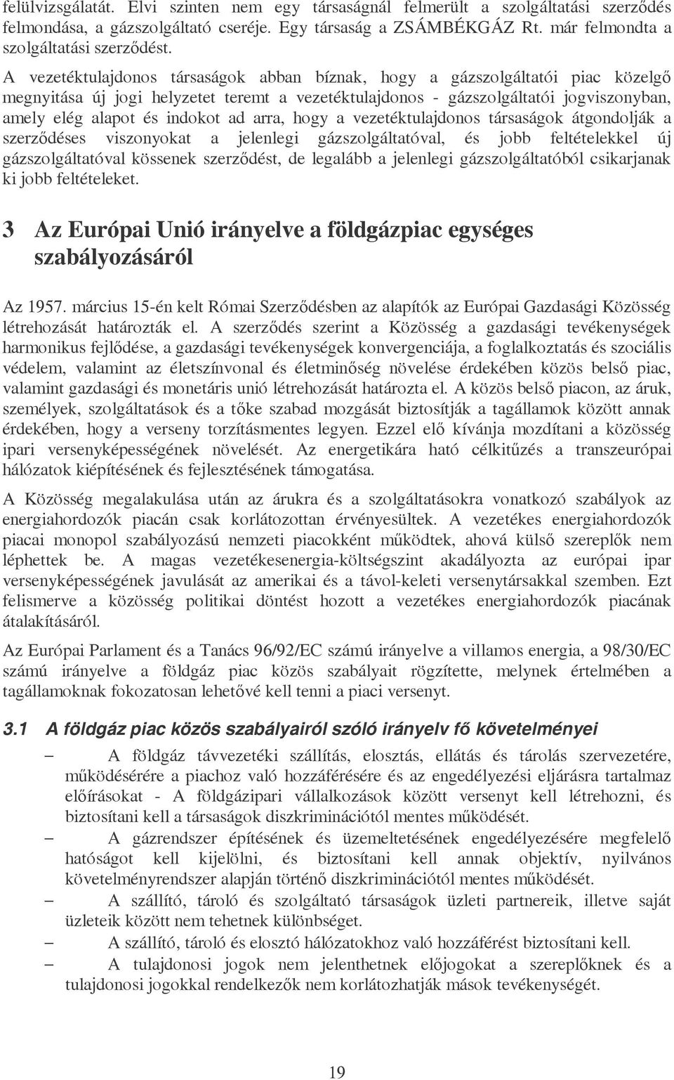 ad arra, hogy a vezetéktulajdonos társaságok átgondolják a szerződéses viszonyokat a jelenlegi gázszolgáltatóval, és jobb feltételekkel új gázszolgáltatóval kössenek szerződést, de legalább a