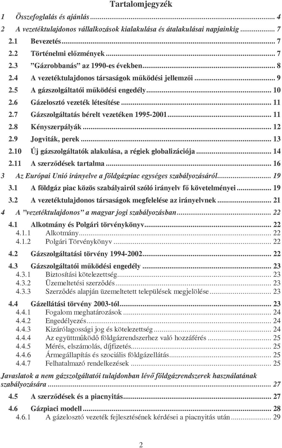 .. 11 2.8 Kényszerpályák... 12 2.9 Jogviták, perek... 13 2.10 Új gázszolgáltatók alakulása, a régiek globalizációja... 14 2.11 A szerződések tartalma.