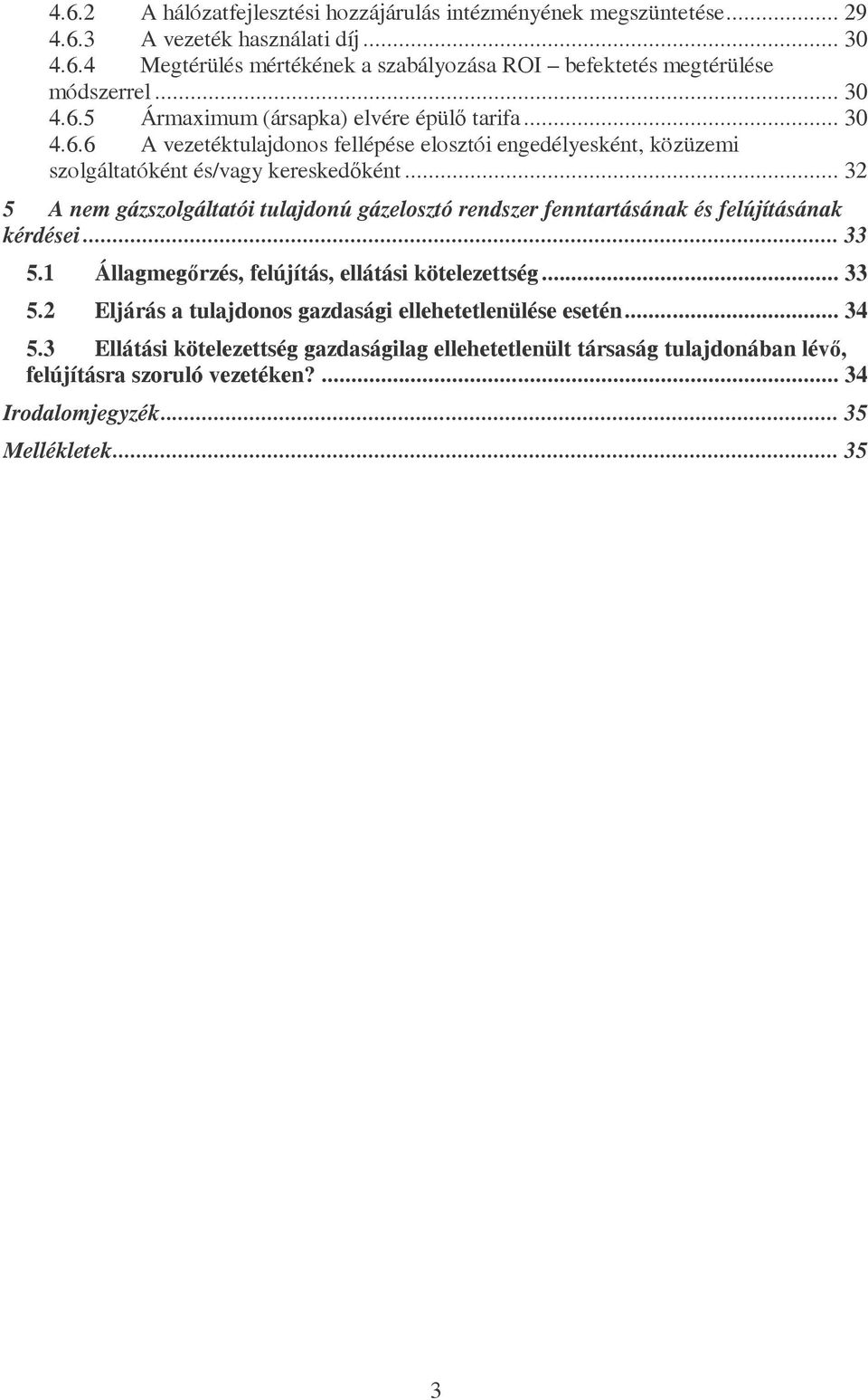 .. 32 5 A nem gázszolgáltatói tulajdonú gázelosztó rendszer fenntartásának és felújításának kérdései... 33 5.1 Állagmegőrzés, felújítás, ellátási kötelezettség... 33 5.2 Eljárás a tulajdonos gazdasági ellehetetlenülése esetén.