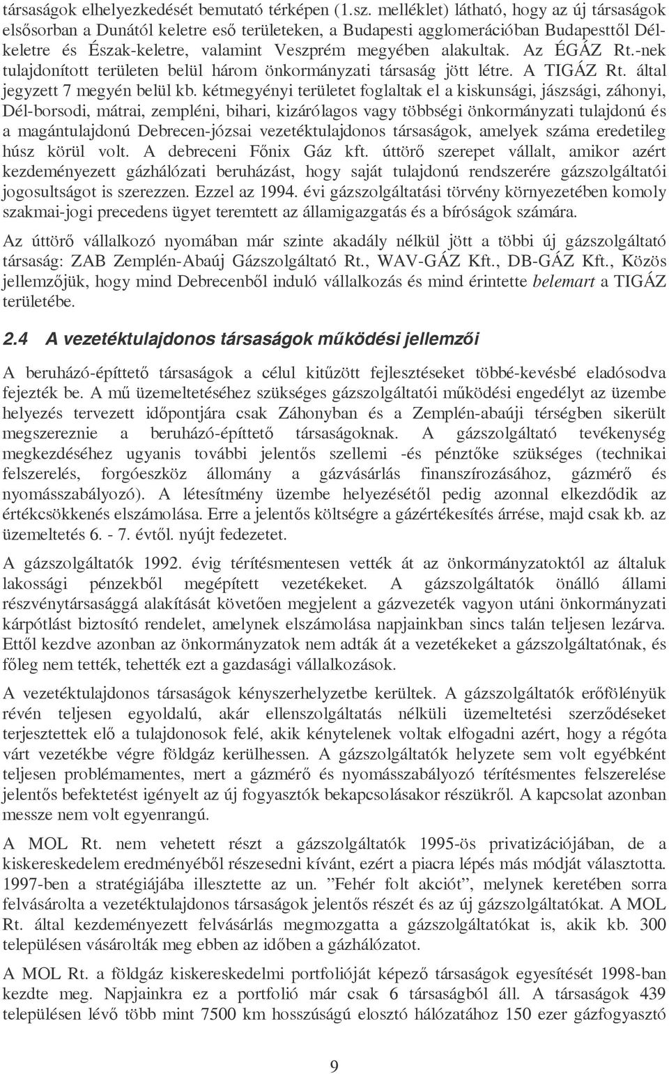 Az ÉGÁZ Rt.-nek tulajdonított területen belül három önkormányzati társaság jött létre. A TIGÁZ Rt. által jegyzett 7 megyén belül kb.