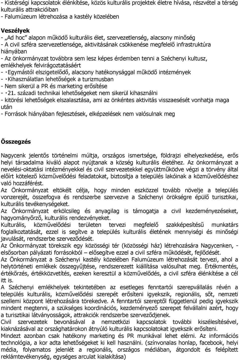 érdemben tenni a Széchenyi kultusz, emlékhelyek felvirágoztatásáért -, alacsony hatékonysággal működő intézmények - turizmusban - Nem sikerül a PR és marketing erősítése - őségeket nem sikerül