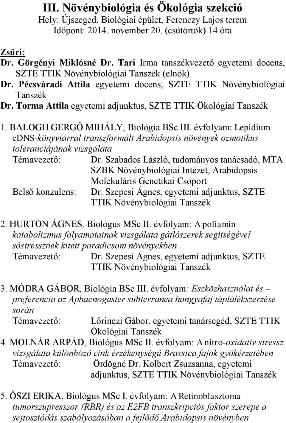 BALOGH GERGŐ MIHÁLY, Biológia BSc III. évfolyam: Lepidium cdns-könyvtárral transzformált Arabidopsis növények ozmotikus toleranciájának vizsgálata Témavezető: Dr.