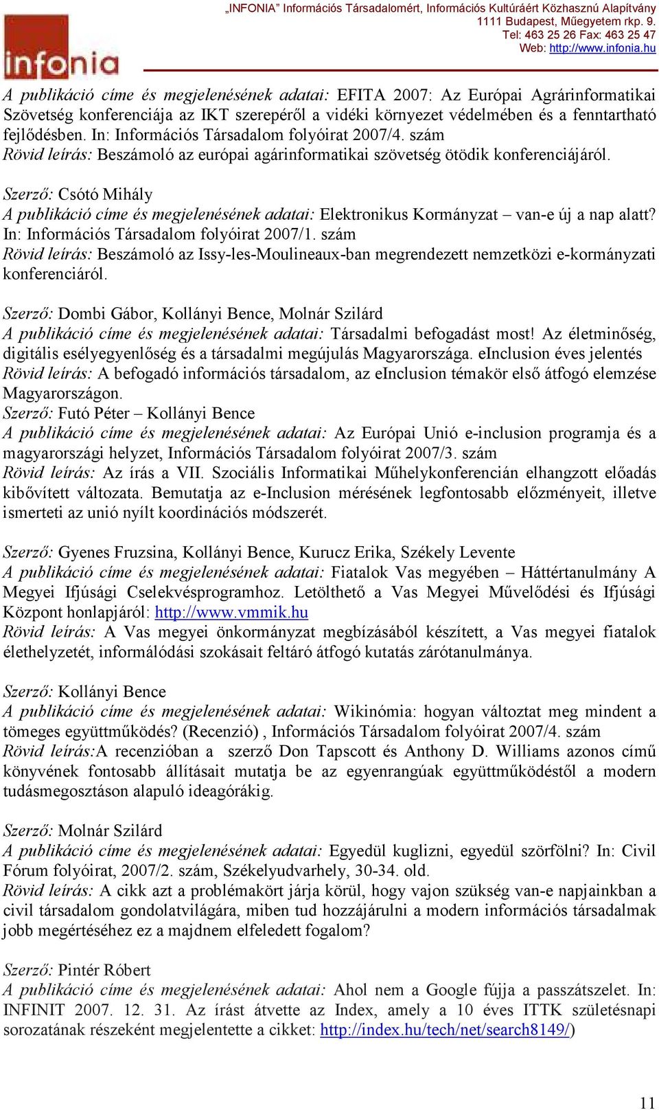 Szerzı: Csótó Mihály A publikáció címe és megjelenésének adatai: Elektronikus Kormányzat van-e új a nap alatt? In: Információs Társadalom folyóirat 2007/1.