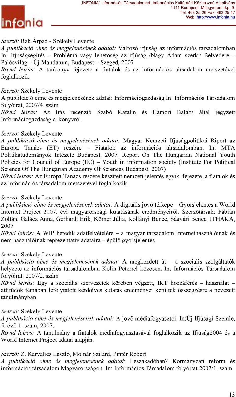 Szerzı: Székely Levente A publikáció címe és megjelenésének adatai: Információgazdaság In: Információs Társadalom folyóirat, 2007/4.