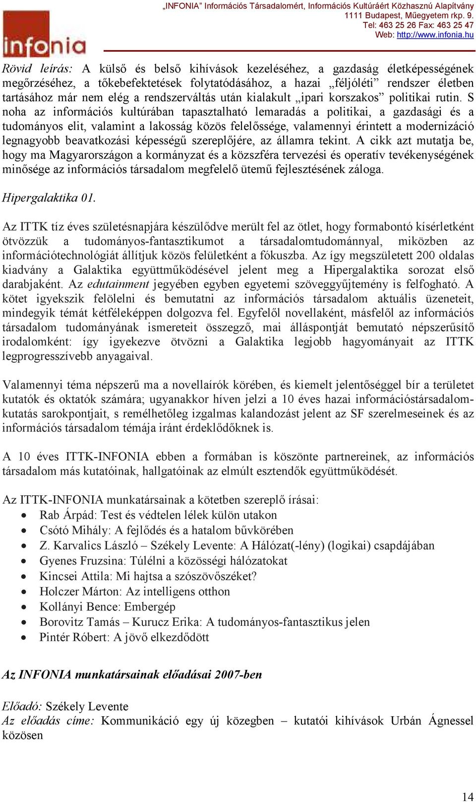 S noha az információs kultúrában tapasztalható lemaradás a politikai, a gazdasági és a tudományos elit, valamint a lakosság közös felelıssége, valamennyi érintett a modernizáció legnagyobb