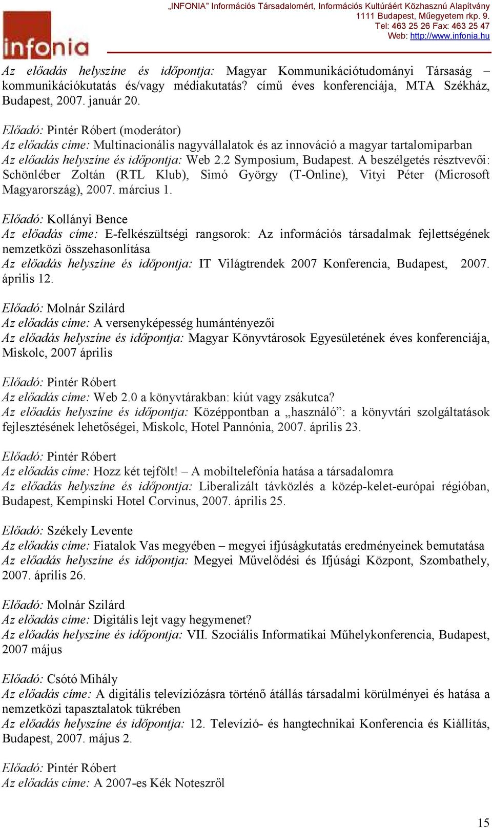 A beszélgetés résztvevıi: Schönléber Zoltán (RTL Klub), Simó György (T-Online), Vityi Péter (Microsoft Magyarország), 2007. március 1.