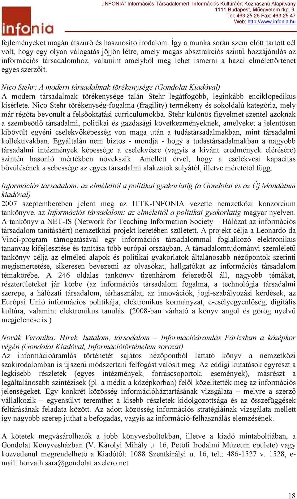 hazai elmélettörténet egyes szerzıit. Nico Stehr: A modern társadalmak törékenysége (Gondolat Kiadóval) A modern társadalmak törékenysége talán Stehr legátfogóbb, leginkább enciklopedikus kísérlete.